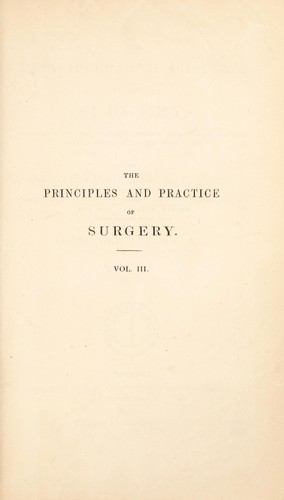 Cover for The principles and practice of surgery, founded upon the most extensive hospital and private practice, during a period of nearly fifty years; with numerous plates, illustrative both of healthy and diseased structure ...