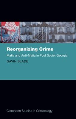 Cover for Reorganizing Crime Mafia And Antimafia In Postsoviet Georgia