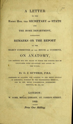 Cover for A letter to the Right Hon. the Secretary of State for the Home Department, containing remarks on the report of the Select Committee of the House of Commons, on anatomy, and pointing out the means by which the science may be cultivated with advantage and safety to the public