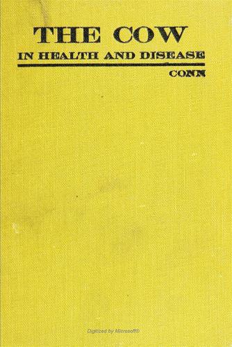 Cover for The cow in health and disease, embracing the fundamental principles of sanitation and hygiene, the proper care and treatment in all common diseases, the care of the dairy and dairy products, including municipal requirements and standardization