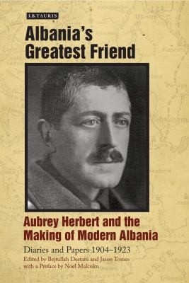 Cover for Albanias Greatest Friend Aubrey Herbert and the Making of Modern Albania