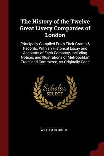 Cover for The History of the Twelve Great Livery Companies of London