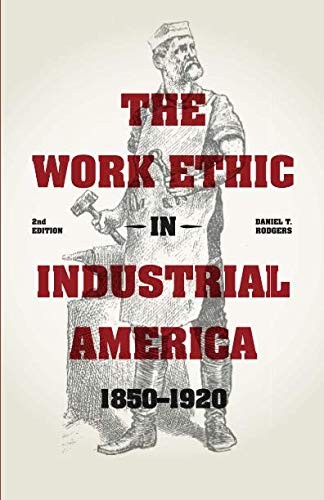 Cover for The Work Ethic in Industrial America 1850-1920
