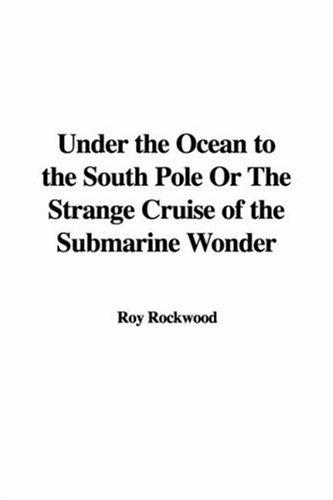 Cover for Under the Ocean to the South Pole Or The Strange Cruise of the Submarine Wonder
