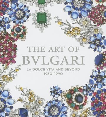 Cover for The Art Of Bulgari La Dolce Vita And Beyond 1950 1990 On The Occasion Of The Exhibition The Art Of Bulgari La Dolce Vita And Beyond 1950 1990 At The De Young Museum San Francisco September 21 2013 February 17 2014