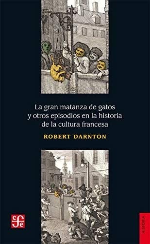 Cover for La gran matanza de gatos y otros episodios en la historia de la cultura francesa