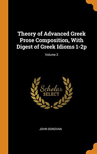 Cover for Theory of Advanced Greek Prose Composition, with Digest of Greek Idioms 1-2p; Volume 2