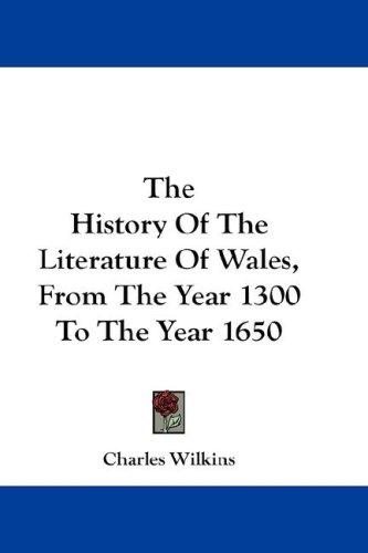 Cover for The History Of The Literature Of Wales, From The Year 1300 To The Year 1650