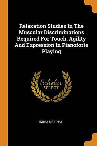 Cover for Relaxation Studies in the Muscular Discriminations Required for Touch, Agility and Expression in Pianoforte Playing