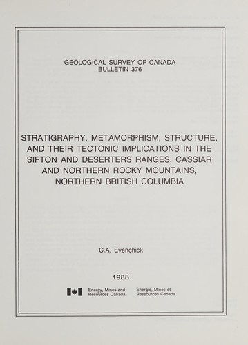 Cover for Stratigraphy, metamorphism, structure, and their tectonic implications in the Sifton and Deserters ranges, Cassiar and northern Rocky mountains, northern British Columbia