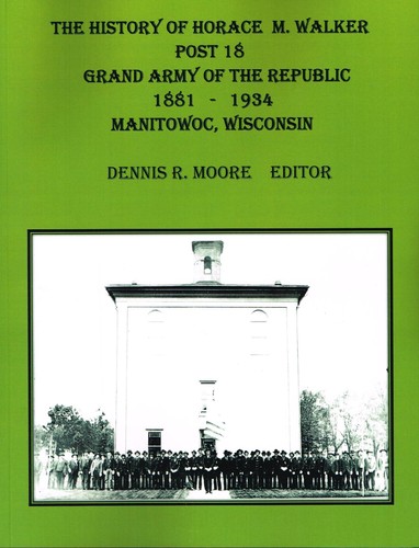 Cover for The History of Horace M. Walker Post 18 Grand Army of the Republic Manitowoc, Wis. 1881 -1934