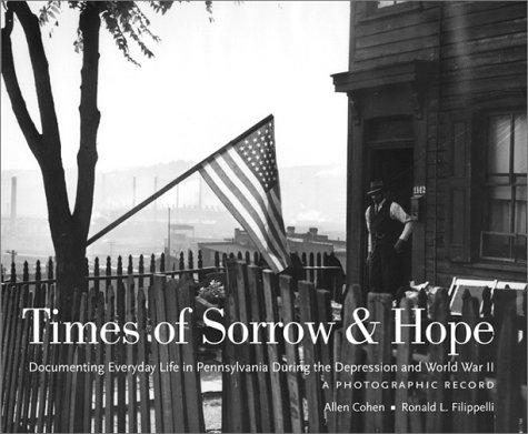 Cover for Times of Sorrow & Hope                                                     Cmbk: Documenting Everyday Life in Pennsylvania During the Depression and World War II 