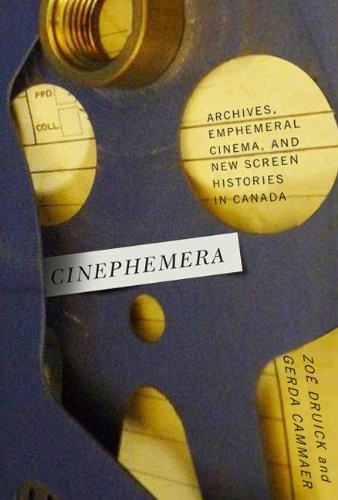 Cover for Cinephemera: Archives, Ephemeral Cinema, and New Screen Histories in Canada