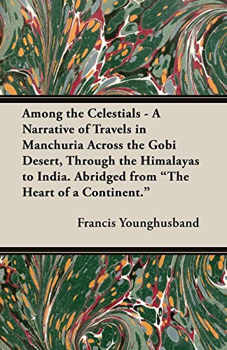 Cover for Among the Celestials - A Narrative of Travels in Manchuria Across the Gobi Desert, Through the Himalayas to India. Abridged from the Heart of a Conti