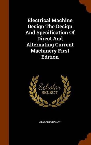 Cover for Electrical Machine Design The Design And Specification Of Direct And Alternating Current Machinery First Edition