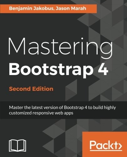 Cover for Mastering Bootstrap 4 - Second Edition: Master the latest version of Bootstrap 4 to build highly customized responsive web apps
