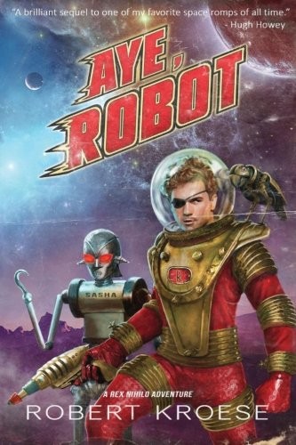 Cover for Aye, Robot (A Rex Nihilo Adventure) (Starship Grifters) (Volume 2)