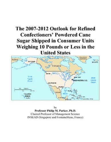 Cover for The 2007-2012 Outlook for Refined Confectioners Powdered Cane Sugar Shipped in Consumer Units Weighing 10 Pounds or Less in the United States