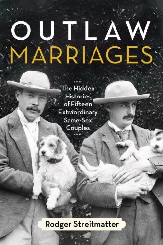 Cover for Outlaw Marriages: The Hidden Histories of Fifteen Extraordinary Same-Sex Couples