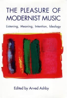 Cover for The Pleasure Of Modernist Music Listening Meaning Intention Ideology