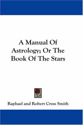 Cover for A Manual Of Astrology; Or The Book Of The Stars