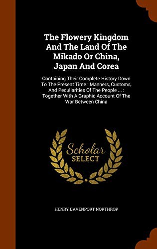 Cover for The Flowery Kingdom And The Land Of The Mikado Or China, Japan And Corea : Containing Their Complete History Down To The Present Time