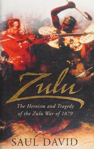 Cover for ZULU: THE HEROISM AND TRAGEDY OF THE ZULU WAR OF 1879.