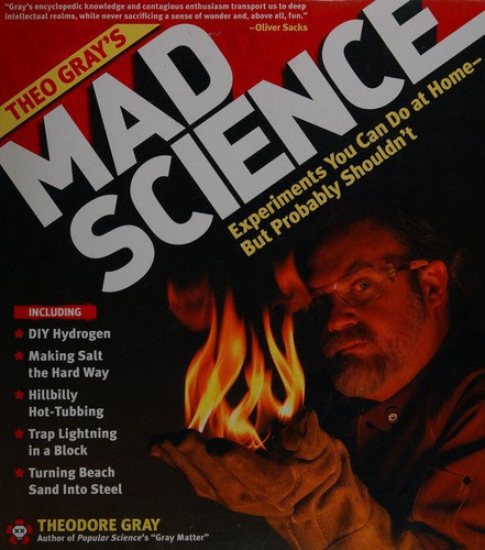 Cover for Theo Gray's mad science experiments you can do at home but probably shouldn't