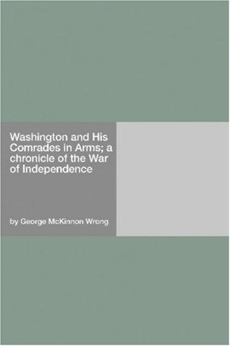 Cover for Washington and His Comrades in Arms; a chronicle of the War of Independence