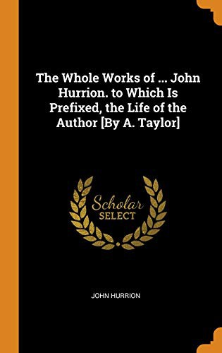 Cover for The Whole Works of ... John Hurrion. to Which Is Prefixed, the Life of the Author [By A. Taylor]