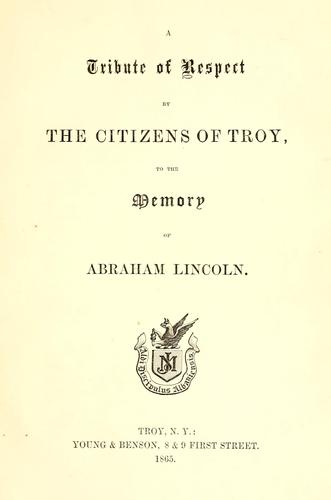 Cover for A tribute of respect by the citizens of Troy, to the memory of Abraham Lincoln.