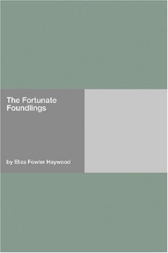 Cover for The Fortunate Foundlings Being the Genuine History of Colonel MRs, and His Sister, Madam Du PY, the Issue of the Hon. ChEs MRs, Son of the Late ... Befel Them in Their Travels, and Intersperse