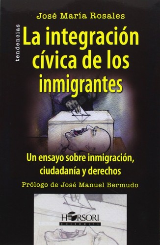 Cover for La integración cívica de los inmigrantes : un ensayo sobre inmigración, ciudadanía y derechos
