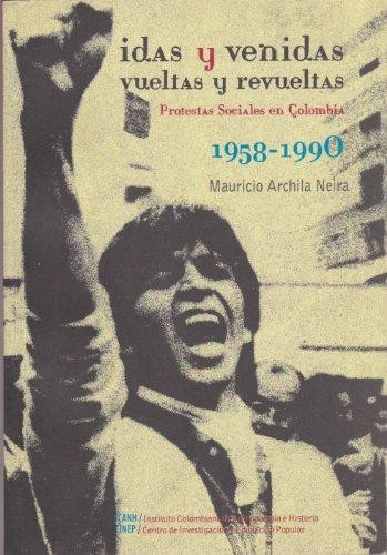 Cover for Idas y venidas, vueltas y revueltas : protesta social en Colombia, 1958-1990