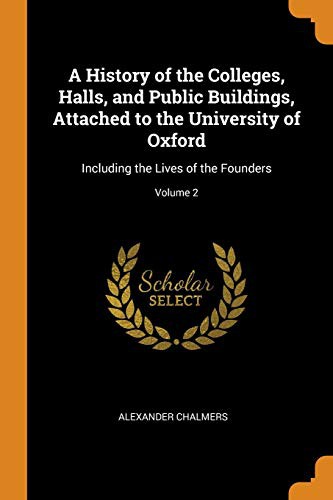 Cover for A History of the Colleges, Halls, and Public Buildings, Attached to the University of Oxford