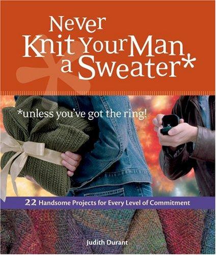 Cover for Never Knit Your Man a Sweater (Unless You've Got the Ring)