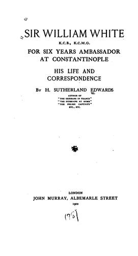 Cover for Sir William White, K.C.B., K.C.M.G., for six years ambassador at Constantinople
