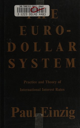 Cover for The Euro-dollar system, practice and theory of international interest rates.