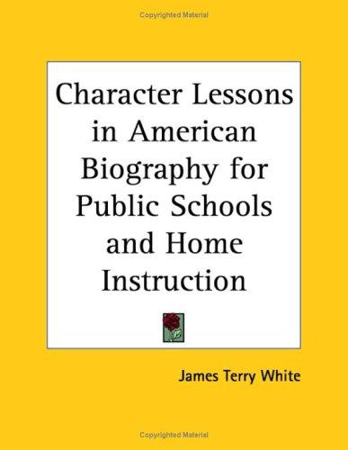 Cover for Character Lessons in American Biography for Public Schools and Home Instruction