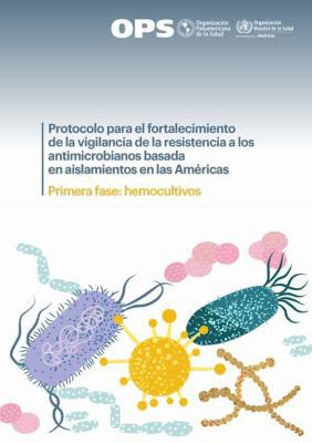 Cover for Protocolo para el Fortalecimiento de la Vigilancia de la Resistencia a Los Antimicrobianos Basada en Aislamientos en Las Américas : Primera Fase
