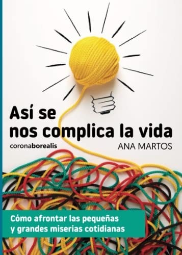 Cover for Así se nos complica la vida. Cómo afrontar las pequeñas y grandes miserias cotidianas