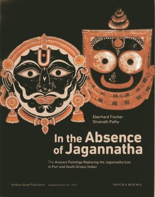 Cover for In The Absence Of Jagannatha The Anasara Paintings Replacing The Jagannatha Icon In Puri And South Orissa India