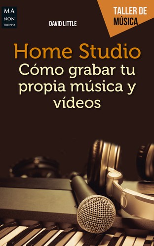 Cover for Home Studio. Cómo grabar tu propia música y vídeos
