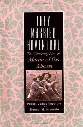 Cover for They Married Adventure: The Wandering Lives of Martin and Osa Johnson