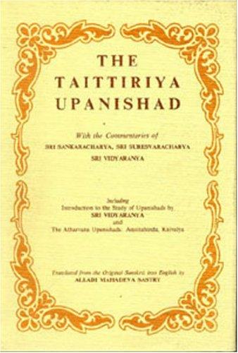 Cover for The Taittiriya Upanishad with Commentaries of Sri Sankaracharya, Sri Suresvaracharya, Sri Vidyaranya