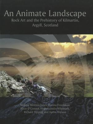 Cover for An Animate Landscape Rock Art And The Prehistory Of Kilmartin Argyll Scotland