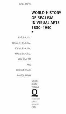 Cover for World History Of Realism In Visual Arts Naturalism Socialist Realism Social Realism Magic Realism New Realism And Documentary Photography