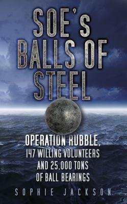 Cover for Soes Balls Of Steel Operation Rubble 147 Willing Volunteers And 25000 Tons Of Ball Bearings