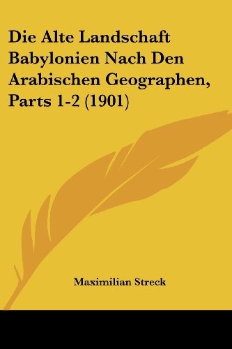 Cover for Die Alte Landschaft Babylonien Nach Den Arabischen Geographen, Parts 1-2 (1901) (German Edition)
