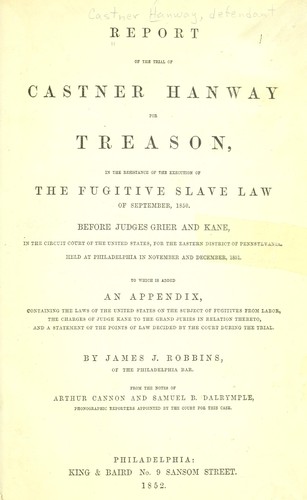 Cover for Report of the trial of Castner Hanway for treason, in the resistance of the execution of the Fugitive slave law of September 1850.